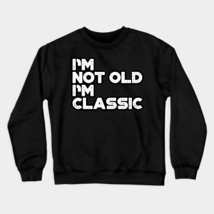 I'm Not Old I'm Classic White Funny Crewneck Sweatshirt